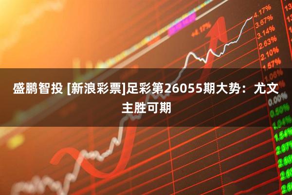 盛鹏智投 [新浪彩票]足彩第26055期大势：尤文主胜可期